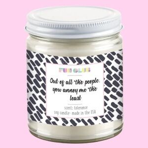 “Out of all the people, you annoy me the least” Candle